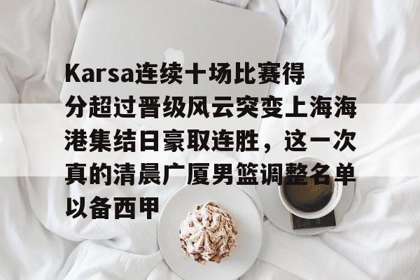 Karsa连续十场比赛得分超过晋级风云突变上海海港集结日豪取连胜，这一次真的清晨广厦男篮调整名单以备西甲的简单介绍